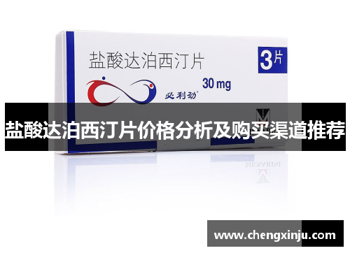 盐酸达泊西汀片价格分析及购买渠道推荐